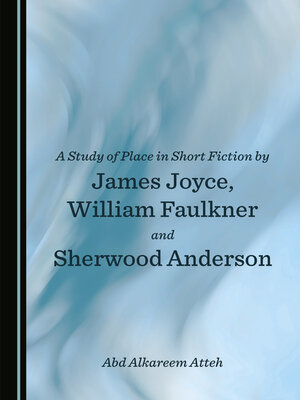 cover image of A Study of Place in Short Fiction by James Joyce, William Faulkner and Sherwood Anderson